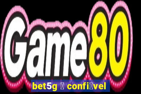 bet5g 茅 confi谩vel